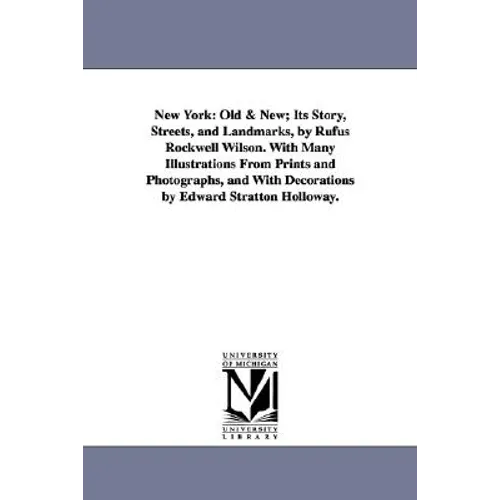 New York, Volume 1: Old & New; Its Story, Streets, and Landmarks, by Rufus Rockwell Wilson. with Many Illustrations from Prints and Photog