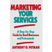 Marketing Your Services: A Step-By-Step Guide for Small Businesses and Professionals