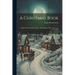 A Christmas Book: Origin Of The Christmas Tree, The Mistletoe, The Yule Log & St. Nicholas