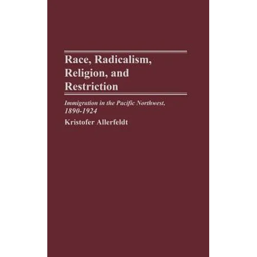 Race, Radicalism, Religion, and Restriction: Immigration in the Pacific Northwest, 1890-1924