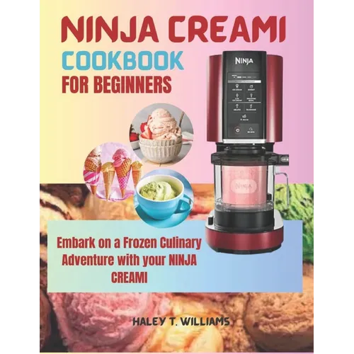 Ninja Creami Cookbook For Beginners: Embark on a Frozen Culinary Adventure with Your Ninja Creami