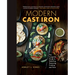 Modern Cast Iron: The Complete Guide to Selecting, Seasoning, Cooking, and More