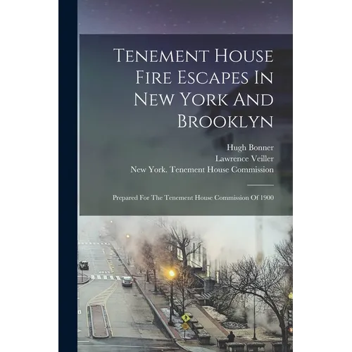 Tenement House Fire Escapes In New York And Brooklyn: Prepared For The Tenement House Commission Of 1900