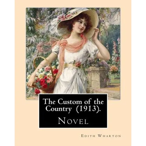 The Custom of the Country (1913). By: Edith Wharton: Novel. It tells the story of Undine Spragg, a Midwestern girl who attempts to ascend in New York
