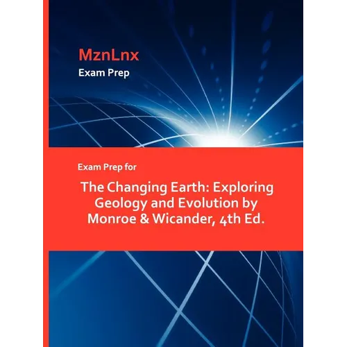Exam Prep for The Changing Earth: Exploring Geology and Evolution by Monroe & Wicander, 4th Ed.