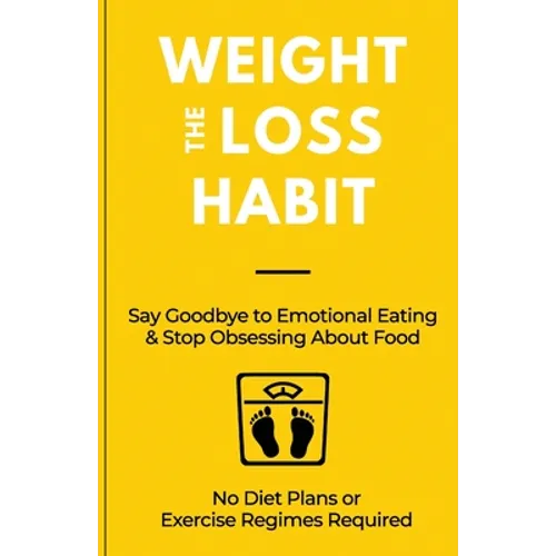 The Weight Loss Habit: Say Goodbye to Emotional Eating & Stop Obsessing About Food