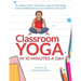 Classroom Yoga in 10 Minutes a Day: 16 weeks of fun and easy ways to add yoga and mindfulness to your school curriculum