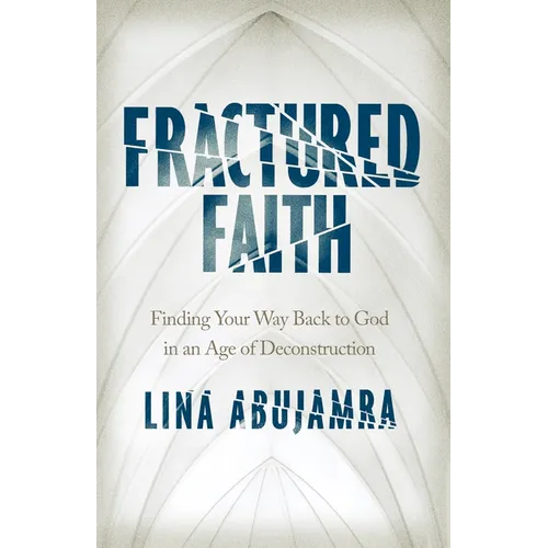 Fractured Faith: Finding Your Way Back to God in an Age of Deconstruction