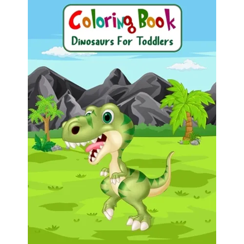 Coloring Book Dinosaurs For Toddlers: Fun Children's Coloring Book for Boys & Girls with 100 Adorable Dinosaur Pages for Toddlers & Kids to Color