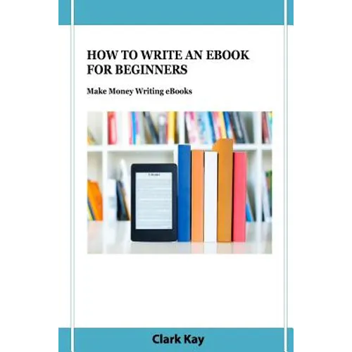 How to Write an eBook for Beginners: Make Money Writing eBooks