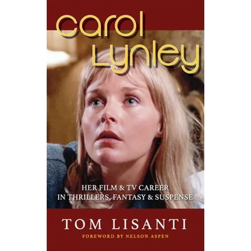 Carol Lynley: Her Film & TV Career in Thrillers, Fantasy and Suspense (hardback): Her Film & TV Career in Thrillers, Fantasy and Suspense