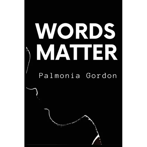 Words Matter: The secret to transforming your life, defying the odds and becoming barely recognizable, no matter where you are in your life right now!