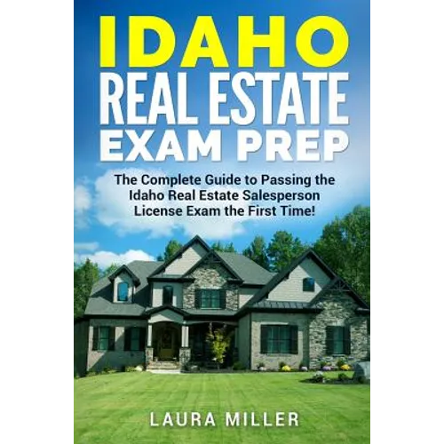 Idaho Real Estate Exam Prep: The Complete Guide to Passing the Idaho Real Estate Salesperson License Exam the First Time!
