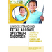 Understanding Fetal Alcohol Spectrum Disorder: A Guide to FASD for Parents, Carers and Professionals