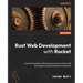 Rust Web Development with Rocket: A practical guide to starting your journey in Rust web development using the Rocket framework