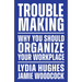 Troublemaking: Why You Should Organize Your Workplace