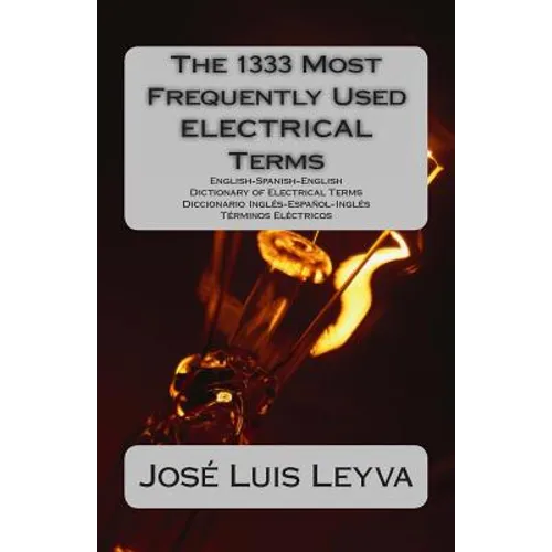 The 1333 Most Frequently Used ELECTRICAL Terms: English-Spanish-English Dictionary of Electrical Terms - Diccionario Inglés-Español-Inglés - Términos
