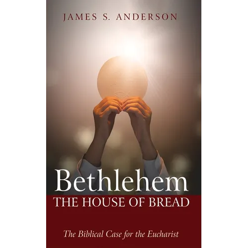Bethlehem: The House of Bread: The Biblical Case for the Eucharist
