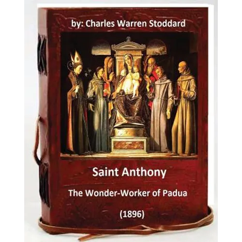 St. Anthony: The Wonder-Worker of Padua. (1896) By: Charles Warren Stoddard