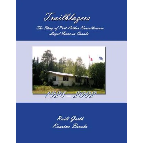 Trailblazers: The Story of Port Arthur Kansallisseura - Loyal Finns in Canada 1926 - 2002