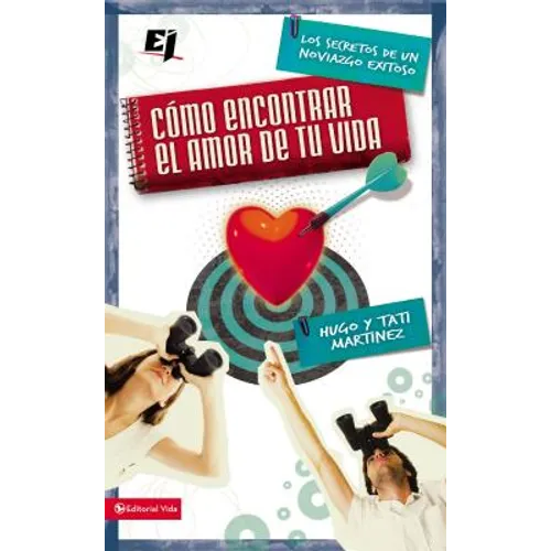 Como Encontrar el Amor de Tu Vida: Los Secretos de un Noviazgo Exitoso = How to Find the Love of Your Life = How to Find the Love of Your Life