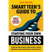 Smart Teen's Guide to Starting Your Own Business: A Step-by-Step Guide to Side Hustles, Online Ventures, and Launching Your First Business