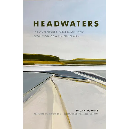 Headwaters: The Adventures, Obsession and Evolution of a Fly Fisherman