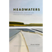 Headwaters: The Adventures, Obsession and Evolution of a Fly Fisherman