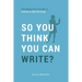 So You Think You Can Write?: The Definitive Guide to Successful Online Writing