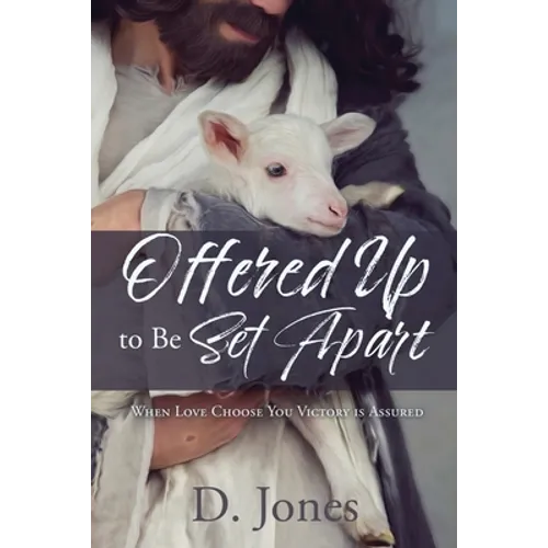 Offered Up to Be Set Apart: When Love Choose You Victory is Assured