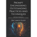 Prompt Engineering: Outstanding Practices And Techniques: Practical Advances In Artificial Intelligence And Machine Learning