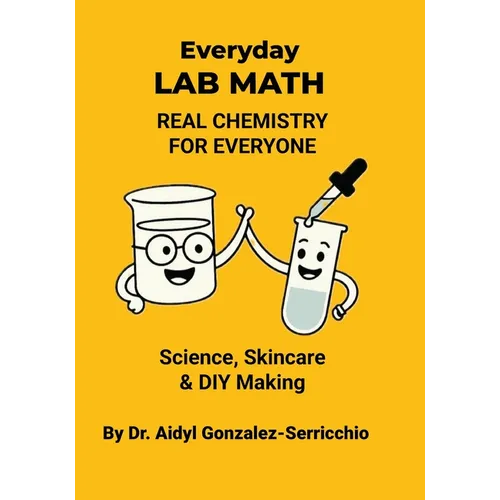 Everyday Lab Math: Real Chemistry for Everyone - Science, Skincare & DIY Making