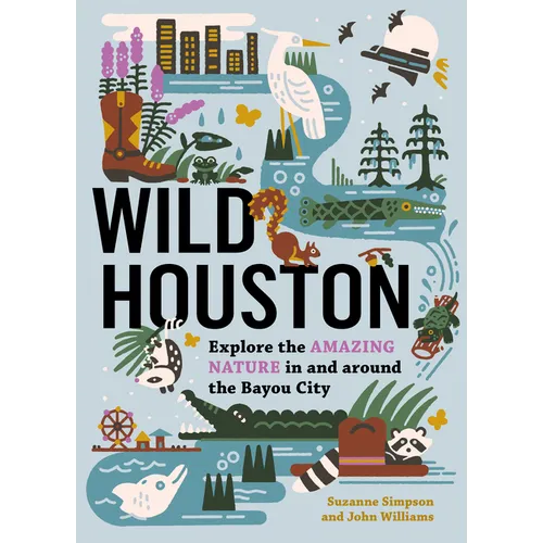 Wild Houston: Explore the Amazing Nature in and Around the Bayou City