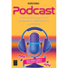 Podcast: Guía Práctica Para Crear Programas Radiofónicos Y Audiolibros