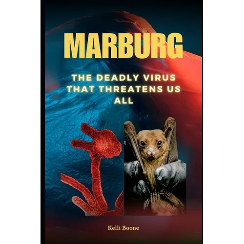 Marburg: The Deadly Virus That Threatens Us All