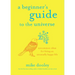 A Beginner's Guide to the Universe: Uncommon Ideas for Living an Unusually Happy Life