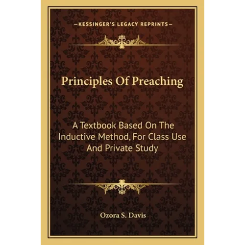 Principles Of Preaching: A Textbook Based On The Inductive Method, For Class Use And Private Study