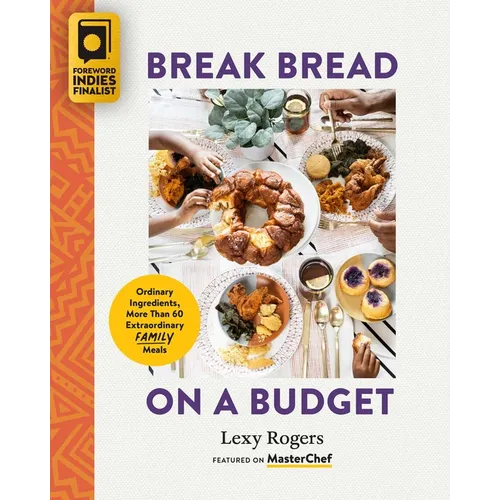 Break Bread on a Budget: Ordinary Ingredients, Extraordinary Meals