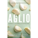 Aglio: Garlic Lovers Cookbook