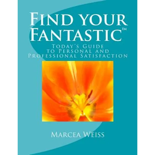 Find Your Fantastic; Today's Guide to Personal and Professional Satisfaction!