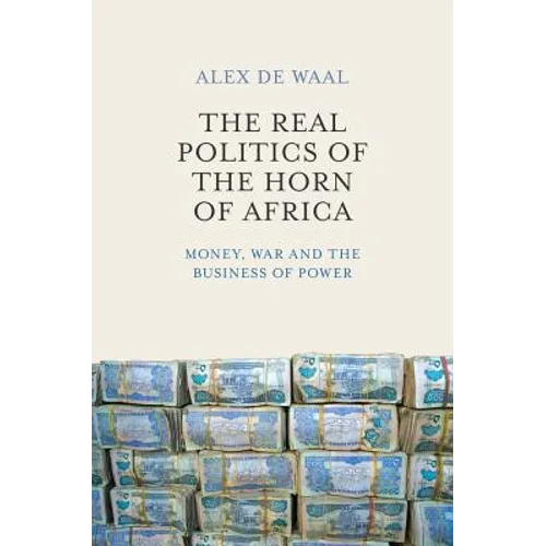 The Real Politics of the Horn of Africa: Money, War and the Business of Power