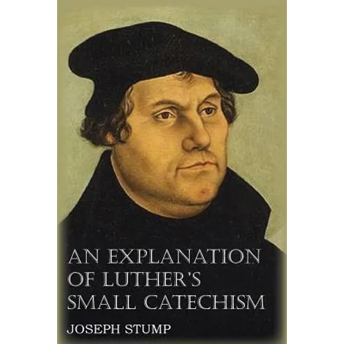 An Explanation of Luther's Small Catechism with the Small Catechism