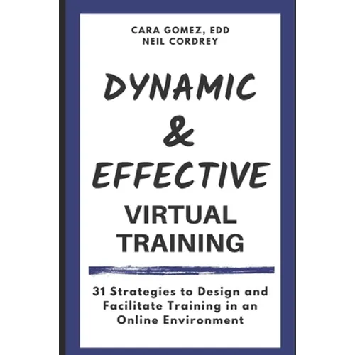 Dynamic and Effective Virtual Training: 31 Strategies to Design and Facilitate Training in an Online Environment