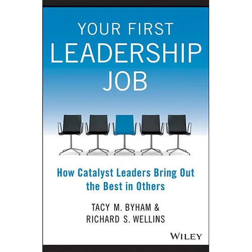 Your First Leadership Job: How Catalyst Leaders Bring Out the Best in Others