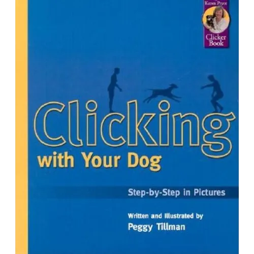Clicking with Your Dog: Step-By-Step in Pictures