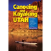 Canoeing & Kayaking Utah: A Complete Guide to Paddling Utah's Lakes, Reservoirs & Rivers