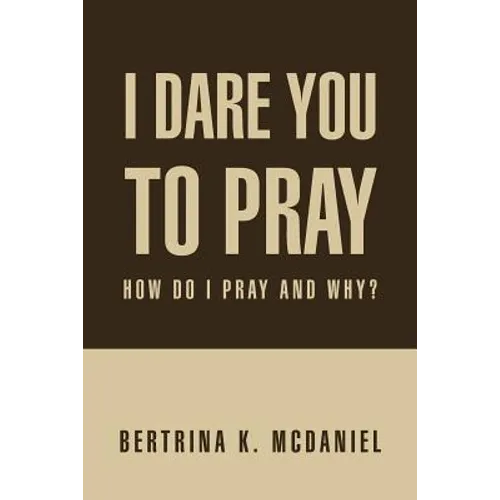 I Dare You to Pray: How Do I Pray and Why?