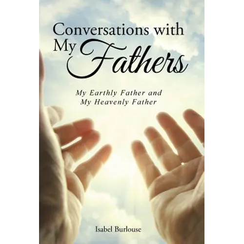 Conversations with My Fathers: My Earthly Father and My Heavenly Father