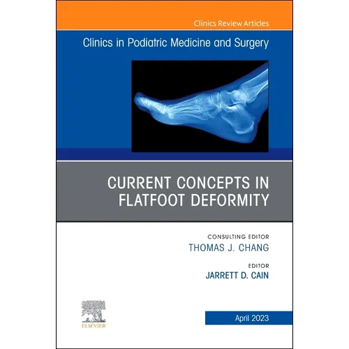 Current Concepts in Flatfoot Deformity, an Issue of Clinics in Podiatric Medicine and Surgery: Volume 40-2