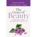 The Grace of Beauty: Its Mystery, Power, and Delight in Daily Life